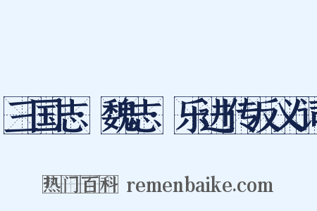 三国志·魏志·乐进传反义词是什么意思的图片